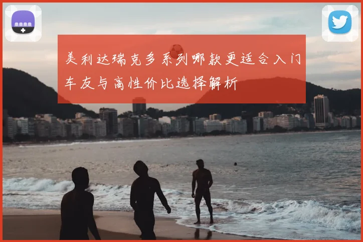 美利达瑞克多系列哪款更适合入门车友与高性价比选择解析