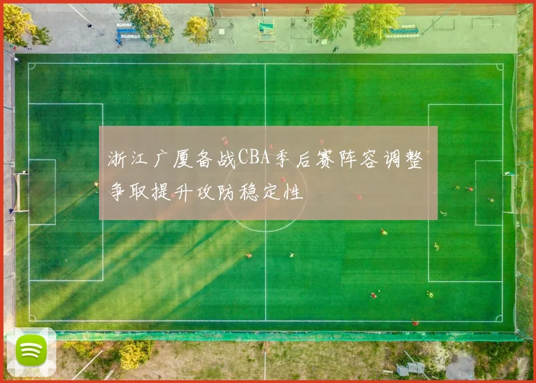 浙江广厦备战CBA季后赛阵容调整 争取提升攻防稳定性