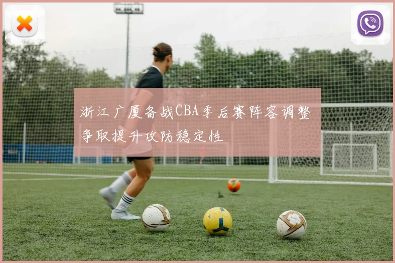 浙江广厦备战CBA季后赛阵容调整 争取提升攻防稳定性