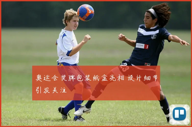 奥运会奖牌包装纸盒亮相 设计细节引发关注