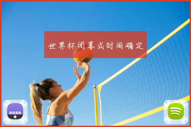世界杯闭幕式时间确定