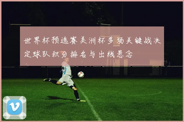 世界杯预选赛美洲杯多场关键战决定球队积分排名与出线悬念