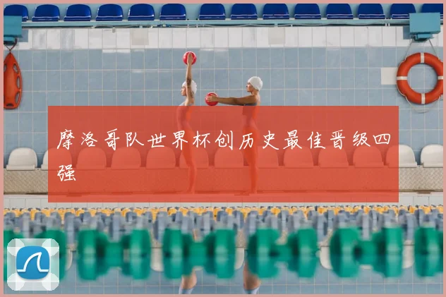 摩洛哥队世界杯创历史最佳晋级四强