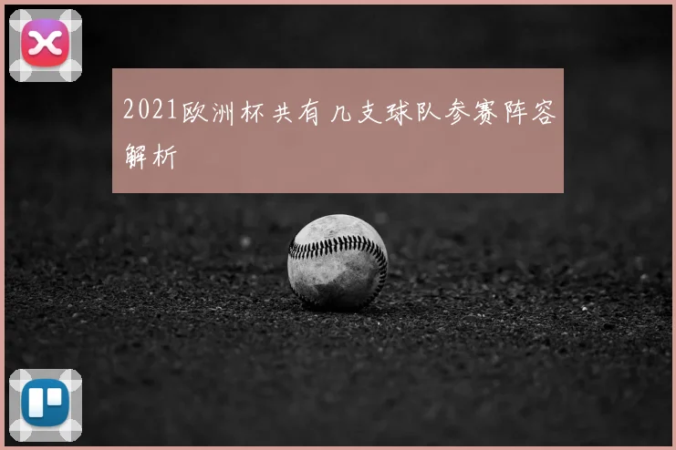 2021欧洲杯共有几支球队参赛阵容解析