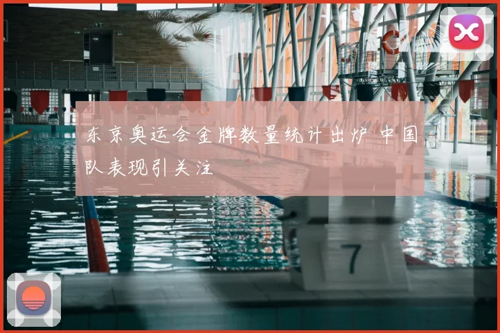 东京奥运会金牌数量统计出炉 中国队表现引关注